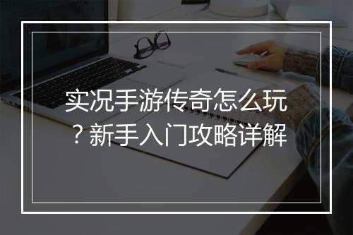 实况手游传奇怎么玩？新手入门攻略详解