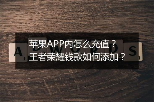 苹果APP内怎么充值？王者荣耀钱款如何添加？