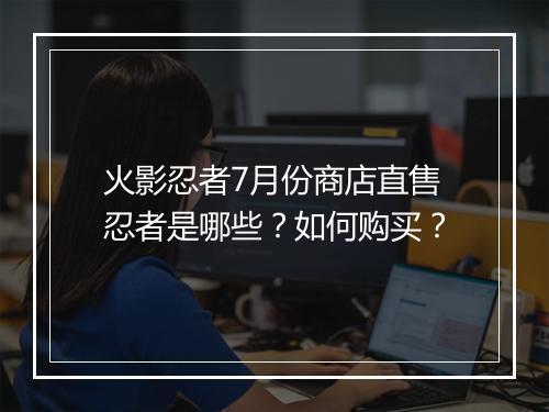 火影忍者7月份商店直售忍者是哪些？如何购买？
