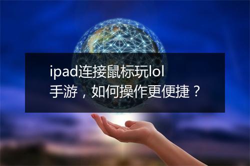 ipad连接鼠标玩lol手游，如何操作更便捷？
