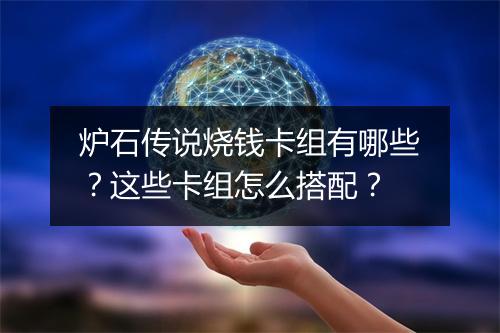 炉石传说烧钱卡组有哪些？这些卡组怎么搭配？