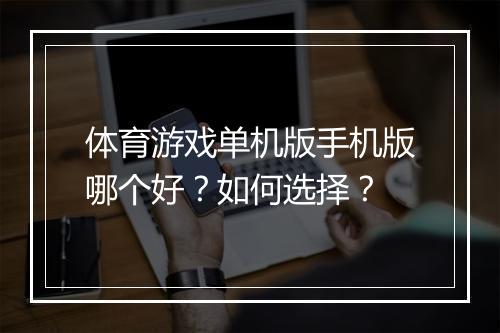 体育游戏单机版手机版哪个好？如何选择？