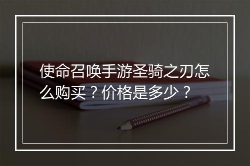 使命召唤手游圣骑之刃怎么购买？价格是多少？
