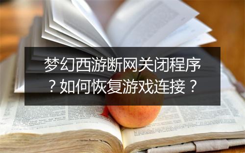 梦幻西游断网关闭程序？如何恢复游戏连接？