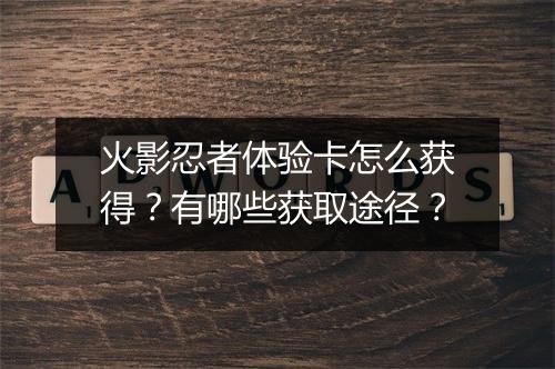 火影忍者体验卡怎么获得？有哪些获取途径？