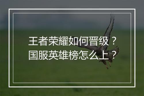 王者荣耀如何晋级？国服英雄榜怎么上？