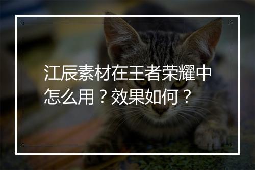 江辰素材在王者荣耀中怎么用？效果如何？