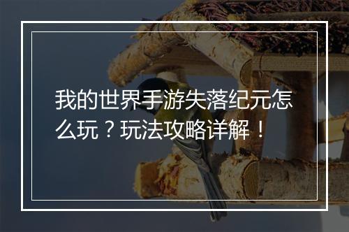 我的世界手游失落纪元怎么玩?玩法攻略详解!