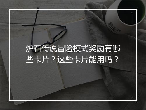 炉石传说冒险模式奖励有哪些卡片?这些卡片能用吗?