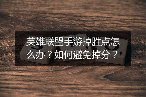 英雄联盟手游掉胜点怎么办?如何避免掉分?