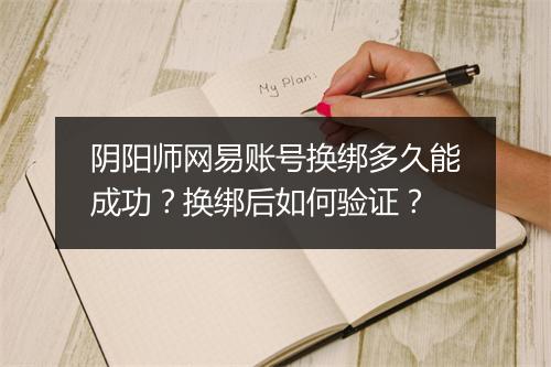 阴阳师网易账号换绑多久能成功?换绑后如何验证?