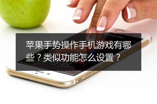 苹果手势操作手机游戏有哪些？类似功能怎么设置？