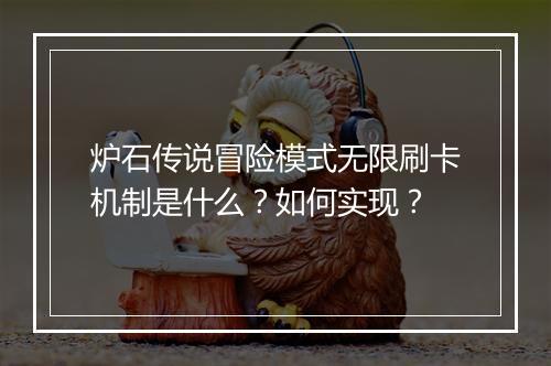 炉石传说冒险模式无限刷卡机制是什么?如何实现?