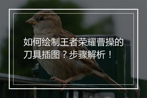 如何绘制王者荣耀曹操的刀具插图?步骤解析!