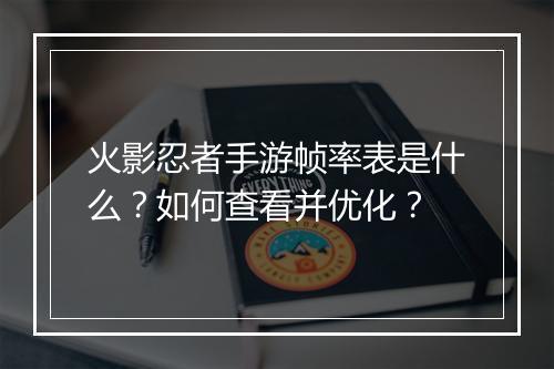 火影忍者手游帧率表是什么?如何查看并优化?