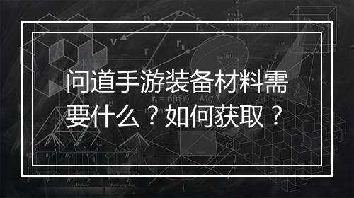 问道手游装备材料需要什么?如何获取?