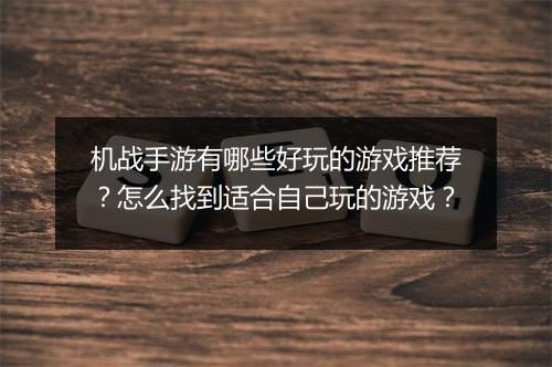 机战手游有哪些好玩的游戏推荐?怎么找到适合自己玩的游戏?