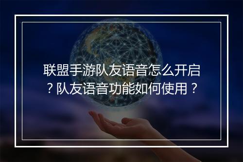 联盟手游队友语音怎么开启?队友语音功能如何使用?