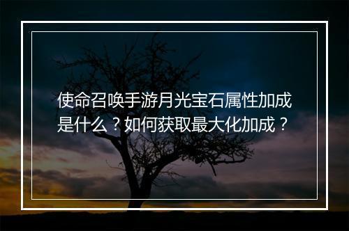 使命召唤手游月光宝石属性加成是什么?如何获取最大化加成?