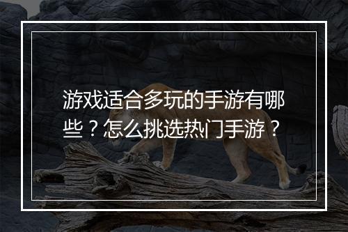 游戏适合多玩的手游有哪些?怎么挑选热门手游?