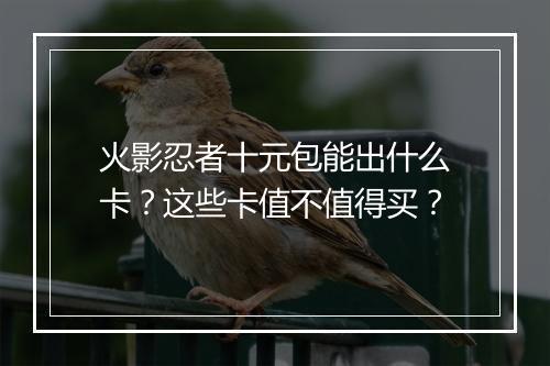 火影忍者十元包能出什么卡?这些卡值不值得买?