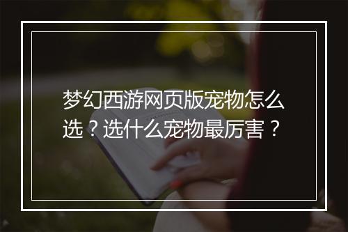 梦幻西游网页版宠物怎么选?选什么宠物最厉害?