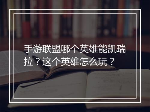 手游联盟哪个英雄能凯瑞拉?这个英雄怎么玩?