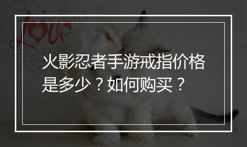 火影忍者手游戒指价格是多少?如何购买?