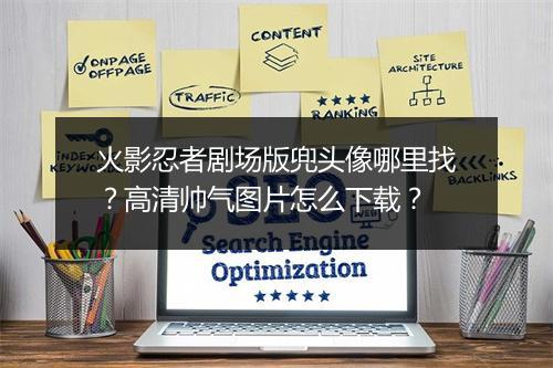 火影忍者剧场版兜头像哪里找?高清帅气图片怎么下载?
