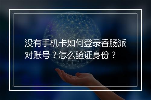 没有手机卡如何登录香肠派对账号?怎么验证身份?