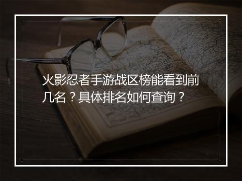 火影忍者手游战区榜能看到前几名?具体排名如何查询?