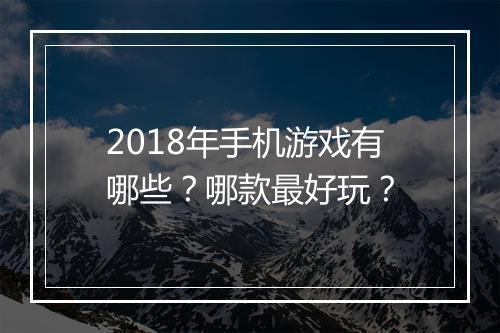 2018年手机游戏有哪些?哪款最好玩?