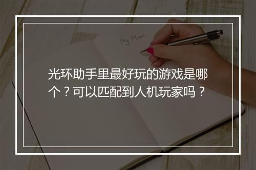 光环助手里最好玩的游戏是哪个?可以匹配到人机玩家吗?