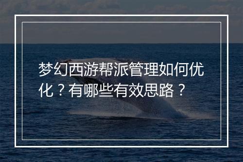 梦幻西游帮派管理如何优化?有哪些有效思路?