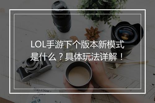 LOL手游下个版本新模式是什么？具体玩法详解！