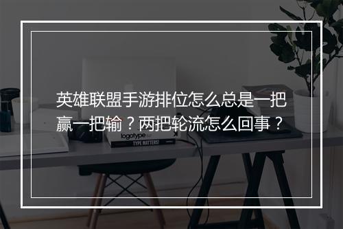 英雄联盟手游排位怎么总是一把赢一把输?两把轮流怎么回事?