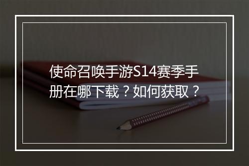使命召唤手游S14赛季手册在哪下载?如何获取?