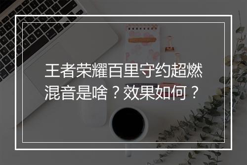 王者荣耀百里守约超燃混音是啥?效果如何?