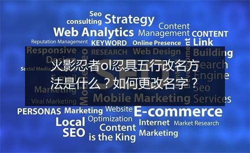 火影忍者ol忍具五行改名方法是什么?如何更改名字?