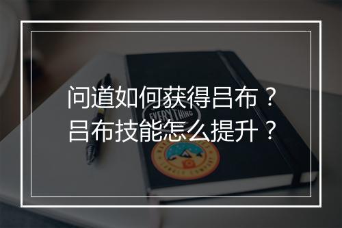 问道如何获得吕布？吕布技能怎么提升？