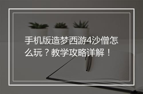 手机版造梦西游4沙僧怎么玩?教学攻略详解!