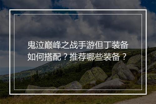 鬼泣巅峰之战手游但丁装备如何搭配?推荐哪些装备?