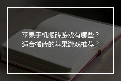 苹果手机搬砖游戏有哪些?适合搬砖的苹果游戏推荐?