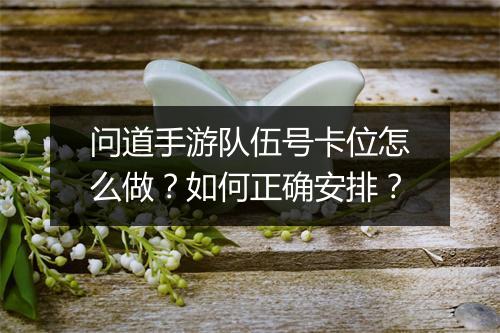 问道手游队伍号卡位怎么做？如何正确安排？