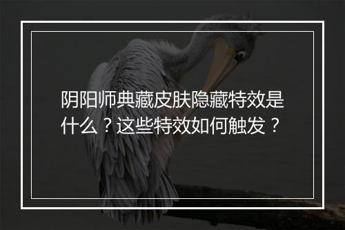 阴阳师典藏皮肤隐藏特效是什么?这些特效如何触发?