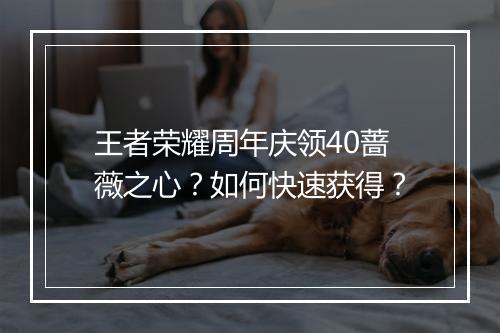 王者荣耀周年庆领40蔷薇之心?如何快速获得?