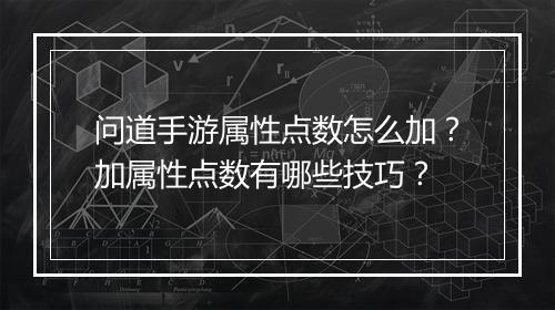 问道手游属性点数怎么加？加属性点数有哪些技巧？