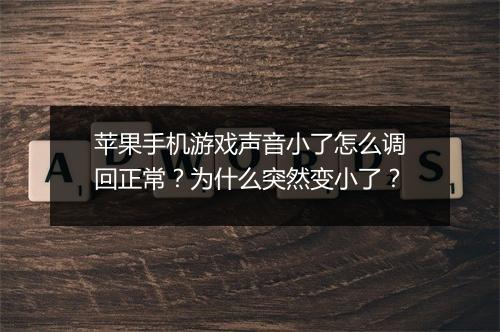 苹果手机游戏声音小了怎么调回正常?为什么突然变小了?
