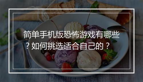 简单手机版恐怖游戏有哪些?如何挑选适合自己的?