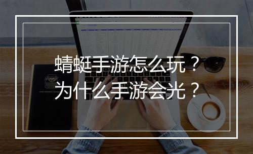 蜻蜓手游怎么玩?为什么手游会光?